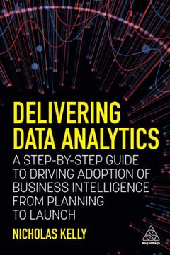 portada Delivering Data Analytics: A Step-By-Step Guide to Driving Adoption of Business Intelligence From Planning to Launch (en Inglés)
