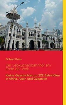 portada Der Lebkuchenbahnhof am Ende der Welt: Kleine Geschichten zu 222 Bahnhöfen in Afrika, Asien und Ozeanien (en Alemán)