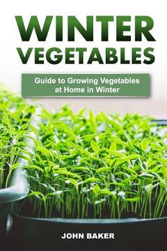 portada Winter Vegetables: Guide to Growing Vegetables at Home in Winter (en Inglés)