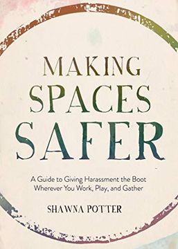 portada Making Spaces Safer: A Guide to Giving Harassment the Boot Wherever you Work, Play, and Gather 