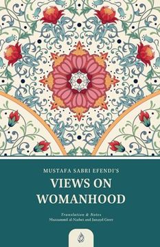 portada Views on Womanhood: A Translation and Reading of Mustafa Sabri Efendi's (d. 1373/1954) Qawli fi 'l-Mar'a (en Inglés)