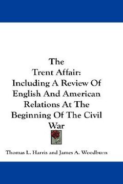 portada the trent affair: including a review of english and american relations at the beginning of the civil war (in English)