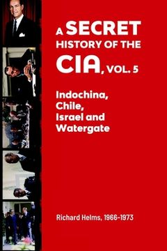 portada A Secret History of the CIA, Vol. 5: Indochina, Chile, Israel and Watergate: Richard Helms, 1966-1973 (in English)
