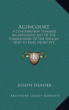 portada agincourt: a contribution towards an authentic list of the commanders of the english host in king henry iv's expedition to france (en Inglés)
