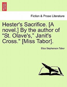 portada hester's sacrifice. [a novel.] by the author of "st. olave's," janit's cross." [miss tabor]. (en Inglés)