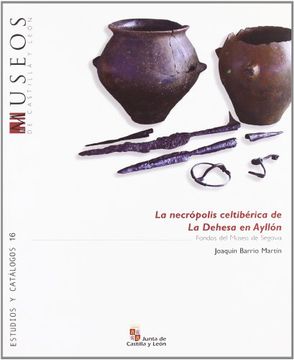 portada LA NECRÓPOLIS CELTIBÉRICA DE LA DEHESA EN AYLLÓN. FONDOS DEL MUSEO DE SEGOVIA (in Spanish)