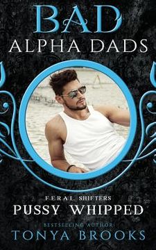 portada Pussy Whipped: Bad Alpha Dads (en Inglés)