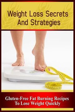 portada Weight Loss Secrets and Strategies: Gluten-Free Fat Burning Recipes to Lose Weight Quickly (en Inglés)