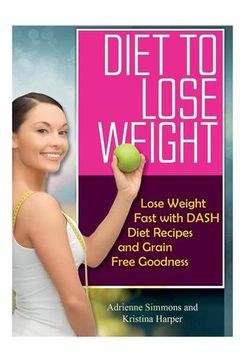 portada Diet to Lose Weight: Lose Weight Fast with Dash Diet Recipes and Grain Free Goodness
