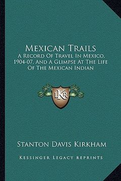 portada mexican trails: a record of travel in mexico, 1904-07, and a glimpse at the life of the mexican indian