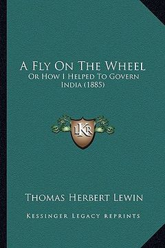 portada a fly on the wheel: or how i helped to govern india (1885) (en Inglés)