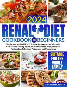 portada Renal Diet Cookbook for Beginners: The Proven Method That Will Help You Keep Your CKD Under Control By Reducing Your Kidney's Workload. Many Delicious