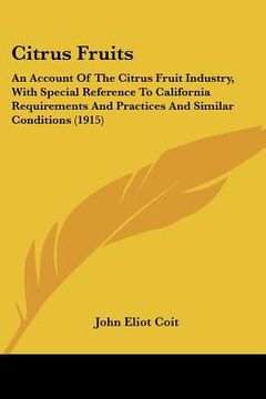 portada citrus fruits: an account of the citrus fruit industry, with special reference to california requirements and practices and similar c (in English)