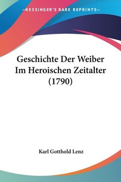 portada Geschichte Der Weiber Im Heroischen Zeitalter (1790) (en Alemán)
