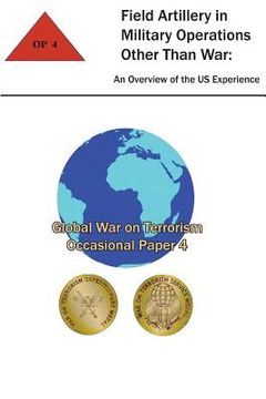portada Field Artillery in Military Operations Other Than War: An Overview of the U.S. Experience: Global War on Terrorism - Occasional Paper 4 (in English)