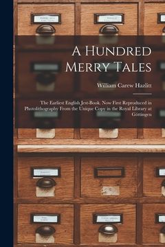 portada A Hundred Merry Tales: the Earliest English Jest-book. Now First Reproduced in Photolithography From the Unique Copy in the Royal Library at (en Inglés)