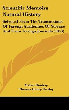 portada scientific memoirs natural history: selected from the transactions of foreign academies of science and from foreign journals (1853) (en Inglés)