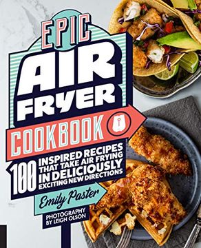 portada Epic air Fryer Cookbook: 100 Inspired Recipes That Take Air-Frying in Deliciously Exciting new Directions (en Inglés)