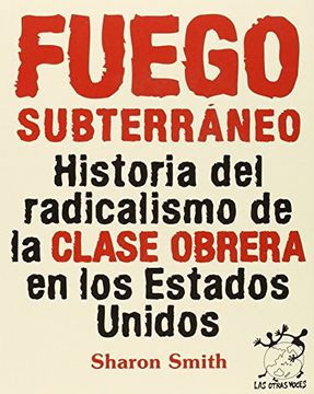 portada Fuego Subterráneo: Historia del Radicalismo de la Clase Obrera en los Eeuu (Otras Voces)