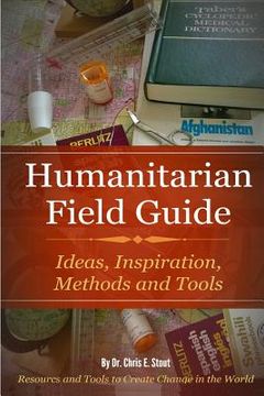 portada Humanitarian Field Guide: Ideas, Inspiration, Methods and Tools: Resources and Tools to Create Change in the World (en Inglés)