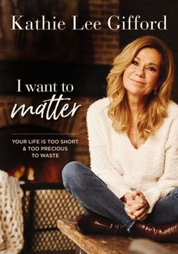 portada I Want to Matter: Your Life Is Too Short and Too Precious to Waste