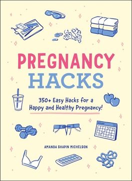 portada Pregnancy Hacks: 350+ Easy Hacks for a Happy and Healthy Pregnancy! (in English)