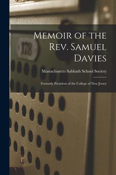 portada Memoir of the Rev. Samuel Davies: Formerly President of the College of New Jersey (en Inglés)