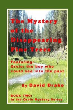 portada The Mystery of the Disappearing Pine Trees: Featuring Orvie, the boy who could see into the past (en Inglés)