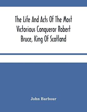 portada The Life and Acts of the Most Victorious Conqueror Robert Bruce, King of Scotland (in English)