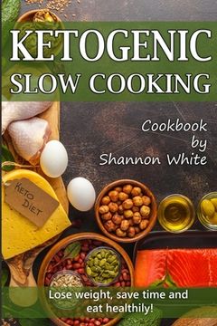 portada Ketogenic Slow Cooking: Lose Weight, Save Time and Eat Healthily! ( Easy Low-Carb, Crock Pot Recipes) (en Inglés)
