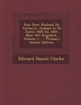 portada Reis Door Rusland En Tartarye, Gedaan in de Jaren 1800 En 1801: Naar Het Engelsch, Volume 1... - Primary Source Edition