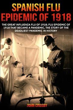 portada Spanish Flu Epidemic Of 1918: The Great Influenza Flu Of 1918; That Became A Deadliest Pandemic In History (en Inglés)