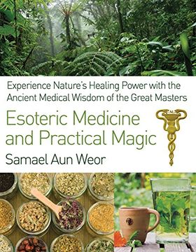 portada Esoteric Medicine and Practical Magic: Experience Nature's Healing Power With the Ancient Medical Wisdom of the Great Masters (in English)