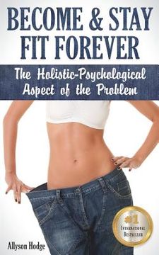 portada Become & Stay Fit Forever: The Holistic-Psychological Aspect of the Problem (en Inglés)