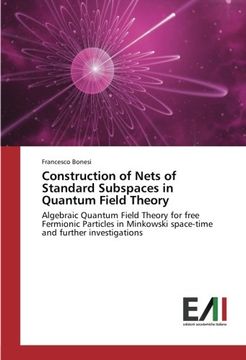 portada Construction of Nets of Standard Subspaces in Quantum Field Theory: Algebraic Quantum Field Theory for free Fermionic Particles in Minkowski space-time and further investigations