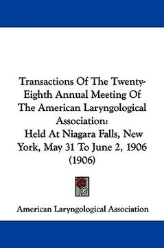 portada transactions of the twenty-eighth annual meeting of the american laryngological association: held at niagara falls, new york, may 31 to june 2, 1906 ( (en Inglés)