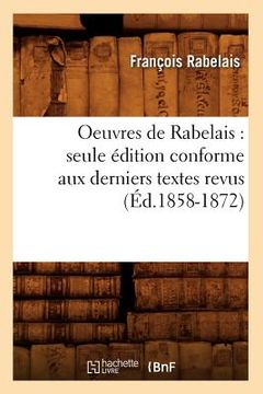 portada Oeuvres de Rabelais: Seule Édition Conforme Aux Derniers Textes Revus (Éd.1858-1872)