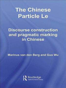portada The Chinese Particle le: Discourse Construction and Pragmatic Marking in Chinese (en Inglés)
