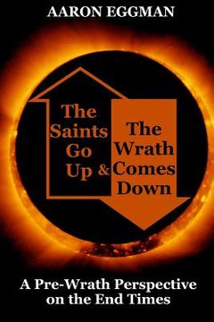 portada The Saints Go Up and the Wrath Comes Down: A Pre-Wrath Perspective on the End Times (en Inglés)