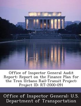 portada Office of Inspector General Audit Report: Report on the Finance Plan for the Tren Urbano Rail-Transit Project: Project Id: Rt-2000-091 (en Inglés)