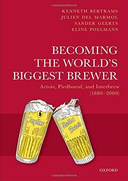 portada Becoming the World's Biggest Brewer: Artois, Piedboeuf, and Interbrew (1880-2000) (en Inglés)