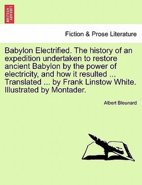 portada babylon electrified. the history of an expedition undertaken to restore ancient babylon by the power of electricity, and how it resulted ... translate (en Inglés)