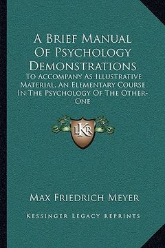 portada a brief manual of psychology demonstrations: to accompany as illustrative material, an elementary course in the psychology of the other-one
