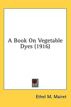 portada a book on vegetable dyes (1916) (en Inglés)