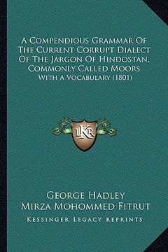 portada a compendious grammar of the current corrupt dialect of the jargon of hindostan, commonly called moors: with a vocabulary (1801) (en Inglés)
