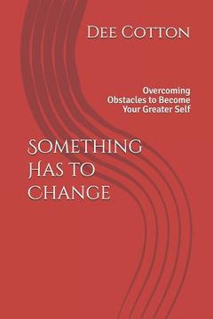 portada Something Has to Change: Overcoming Obstacles to Become Your Greater Self (en Inglés)
