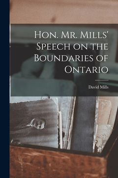 portada Hon. Mr. Mills' Speech on the Boundaries of Ontario [microform] (en Inglés)