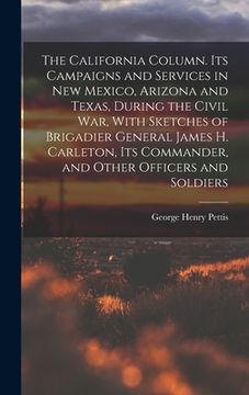 portada The California Column. Its Campaigns and Services in New Mexico, Arizona and Texas, During the Civil War, With Sketches of Brigadier General James H. (en Inglés)