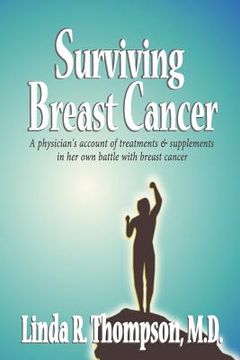 portada Surviving Breast Cancer: A physician's account of treatments & supplements in her own battle with breast cancer (en Inglés)