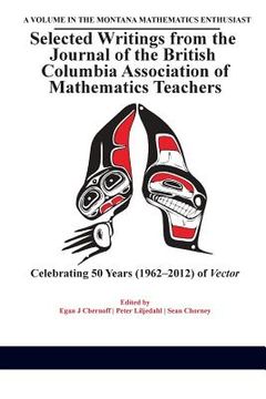 portada Selected Writings from the Journal of the British Columbia Association of Mathematics Teachers: Celebrating 50 years (1962-2012) of Vector (in English)